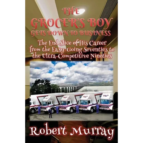 The Grocer's Boy Gets Down to Business: The End Slice of His Career from the Easy-Going Seventies to the Ultra-Competitive Nineties - Paperback
