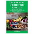 Dr. Barbara Cure for Erectile Dysfunction: The Complete Guide on Treating and Reversing Erectile Dysfunction with Natural Barbara O'Neill Approved Her
