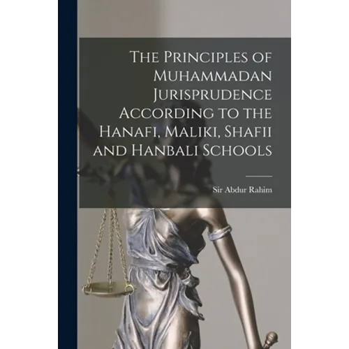 The Principles of Muhammadan Jurisprudence According to the Hanafi, Maliki, Shafii and Hanbali Schools