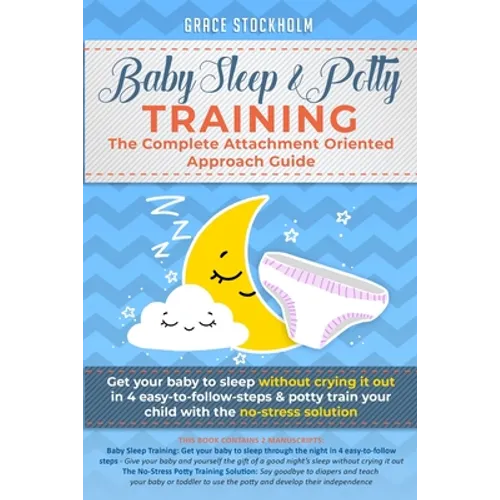 Baby Sleep& Potty Training: THE COMPLETE ATTACHMENT ORIENTED APPROACH GUIDE- Get Your Baby to Sleep Without Crying It Out in 4 Easy-To-Follow Step