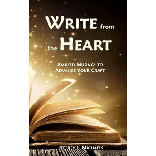Write from the Heart: Amused Musings to Advance Your Craft