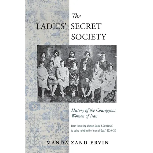 The Ladies' Secret Society: History of the Courageous Women of Iran