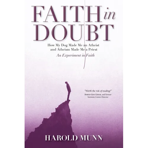 Faith in Doubt: How my Dog Made Me an Atheist and Atheism Made Me a Priest An Experiment in Faith