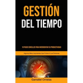 Gestión Del Tiempo: 10 pasos sencillos para incrementar su productividad (Algunos mitos importantes que frenan a las personas)