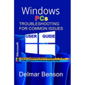 WINDOWS PCs TROUBLESHOOTING FOR COMMON ISSUES USER GUIDE: How to Troubleshoot and Fix Windows 11, 10, and Earlier Versions of Windows System Issues