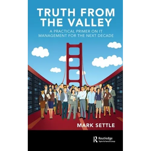 Truth from the Valley: A Practical Primer on It Management for the Next Decade