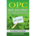 OPC - Grape Seed Extract: Live Longer and Healthier: Anti-Aging for Everybody