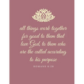 All things work together for good to them that love God, to them who are the called according to his purpose: Romans 8:28