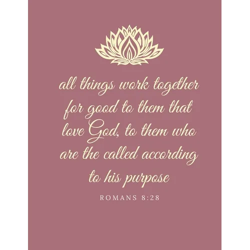 All things work together for good to them that love God, to them who are the called according to his purpose: Romans 8:28