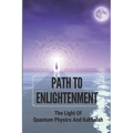 Path To Enlightenment: The Light Of Quantum Physics And Kabbalah