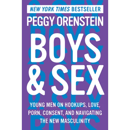 Boys & Sex: Young Men on Hookups, Love, Porn, Consent, and Navigating the New Masculinity