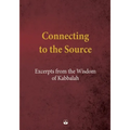 Connecting to the Source: Excerpts from the Wisdom of Kabbalah