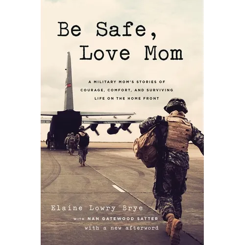 Be Safe, Love Mom: A Military Mom's Stories of Courage, Comfort, and Surviving Life on the Home Front
