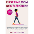 First Time Mom and Baby Sleep Guide 2-in-1 Book: Monthly Pregnancy Guide to Learn What is Coming in The Next 9 Months and Discover the Secrets of Baby