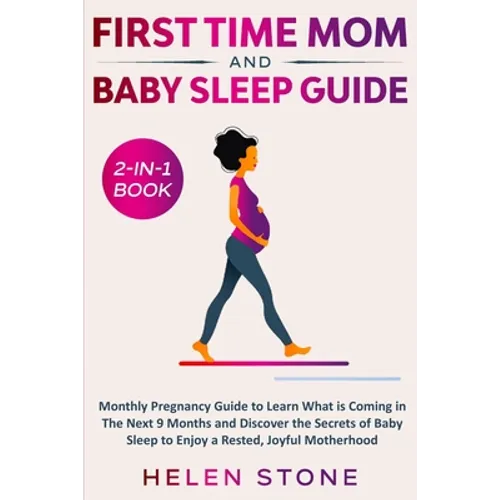 First Time Mom and Baby Sleep Guide 2-in-1 Book: Monthly Pregnancy Guide to Learn What is Coming in The Next 9 Months and Discover the Secrets of Baby