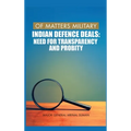 Of Matters Military: Indian Defence Deals (Need for Transparency and Probity): Need for Transparency and Probity