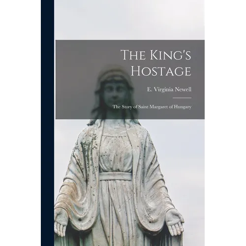 The King's Hostage; the Story of Saint Margaret of Hungary