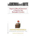 La Guerra Dell'arte: Supera I Blocchi Interiori E Vinci Le Tue Battaglie Creative