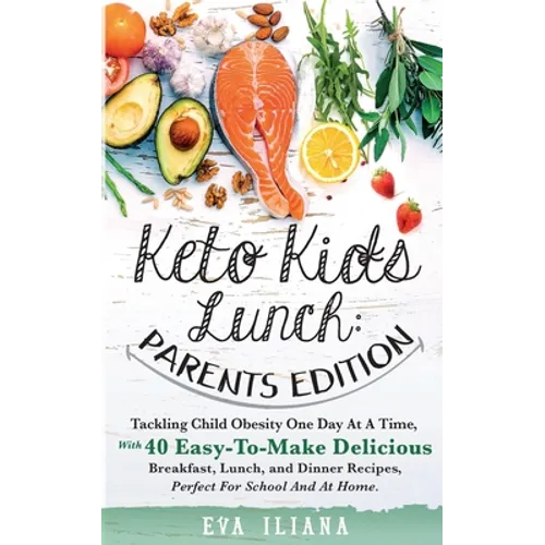 Keto Kids Lunch Parents Edition: Tackling Child Obesity One Day at a Time, With 40 Easy-To-Make Delicious Breakfast, Lunch, and Dinner Recipes, Perfec