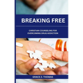 Breaking Free: Christian Counseling for Overcoming Drug Addiction