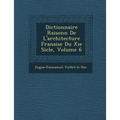 Dictionnaire Raisonn de L'Architecture Fran Aise Du XIE Si Cle, Volume 6