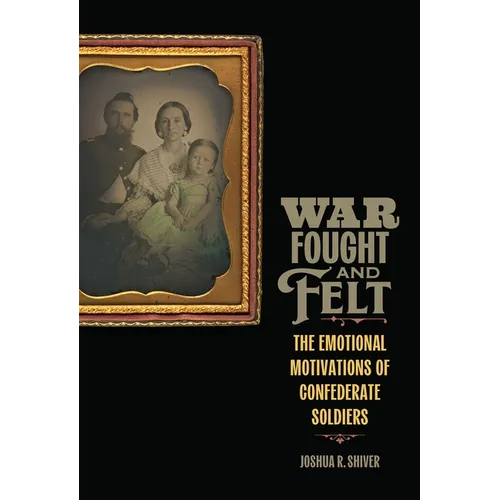 War Fought and Felt: The Emotional Motivations of Confederate Soldiers