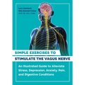 Simple Exercises to Stimulate the Vagus Nerve: An Illustrated Guide to Alleviate Stress, Depression, Anxiety, Pain, and Digestive Conditions