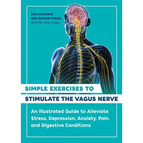 Simple Exercises to Stimulate the Vagus Nerve: An Illustrated Guide to Alleviate Stress, Depression, Anxiety, Pain, and Digestive Conditions