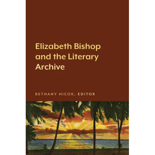 Elizabeth Bishop and the Literary Archive