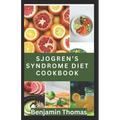 Sjögren's Syndrome Diet Cookbook: The Ultimate Nutritional Guide with 30 Healthy Recipes to Manage Sjögren's Syndrome