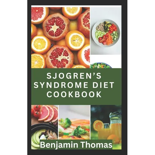 Sjögren's Syndrome Diet Cookbook: The Ultimate Nutritional Guide with 30 Healthy Recipes to Manage Sjögren's Syndrome