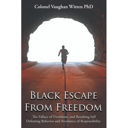 Black Escape From Freedom: The Fallacy of Victimism, and Resulting Self Defeating Behavior and Avoidance of Responsibility: Negro and Native American: