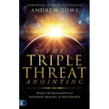 The Triple Threat Anointing: Moving in the Supernatural Power of Salvation, Healing and Deliverance
