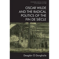 Oscar Wilde and the Radical Politics of the Fin de Siècle