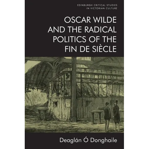 Oscar Wilde and the Radical Politics of the Fin de Siècle