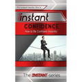 Instant Confidence: How to Be Confident Instantly!