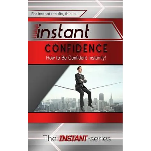 Instant Confidence: How to Be Confident Instantly!