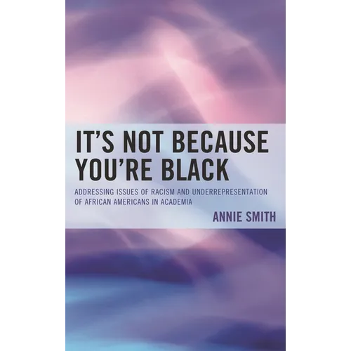 It's Not Because You're Black: Addressing Issues of Racism and Underrepresentation of African Americans in Academia