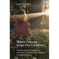 When Trauma Grips Our Children: The Basic Pyramid System for Counselors, Teachers, and Caregivers to Support Healing
