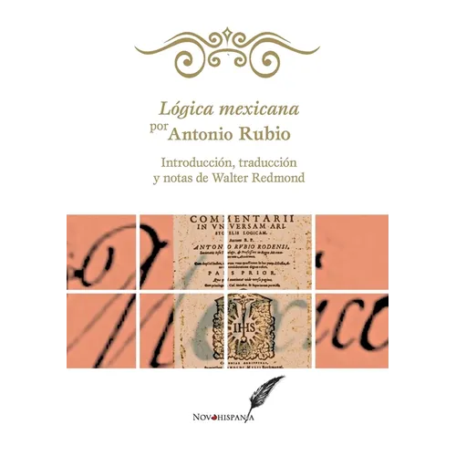 Lógica mexicana por Antonio Rubio. Introducción, traducción y notas de Walter Redmond