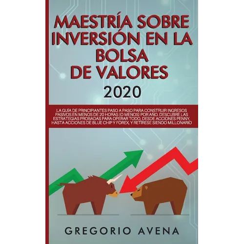 Maestría sobre inversión en la bolsa de valores 2020: La guía de principiantes paso a paso para construir ingresos pasivos en menos de 20 horas (o men