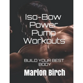 Iso-Bow Power Pump Workouts: Build Your Best Body