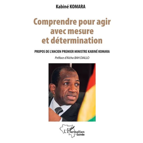 Comprendre pour agir avec mesure et détermination: Propos de l'ancien Premier ministre Kabiné KOMARA