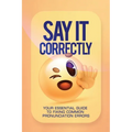 Say It Correctly!: Your Essential Guide to Fixing Common Pronunciation Errors