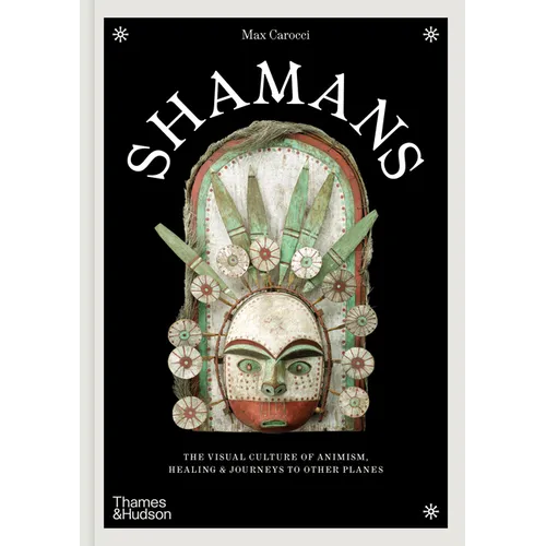 Shamans: The Visual Culture of Animism, Healing and Journeys to Other Planes