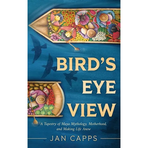 Bird's Eye View: A Tapestry of Maya Mythology, Motherhood, and Making Life Anew