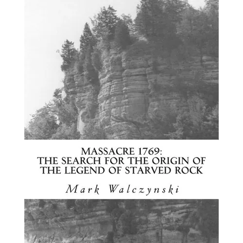 Massacre 1769: The Search for the Origin of the Legend of Starved Rock