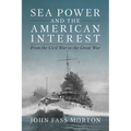 Sea Power and the American Interest: From the Civil War to the Great War