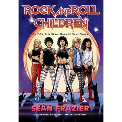 Rock and Roll Children: An 80s Hair Metal Garage Band Story