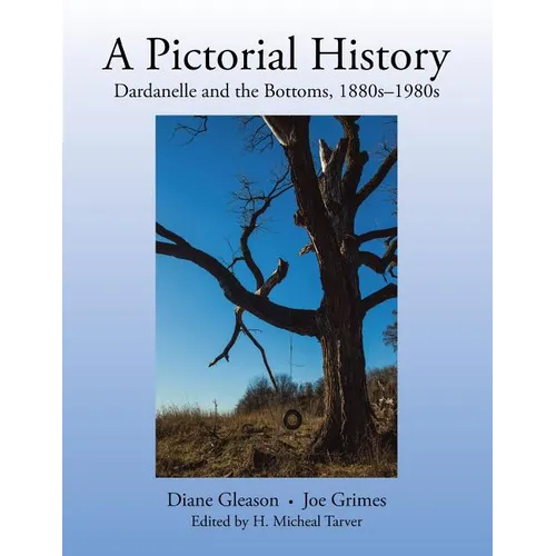 A Pictorial History: Dardanelle and the Bottoms, 1880S-1980S